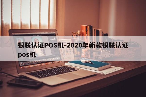 墨竹工卡银联认证POS机-2020年新款银联认证pos机
